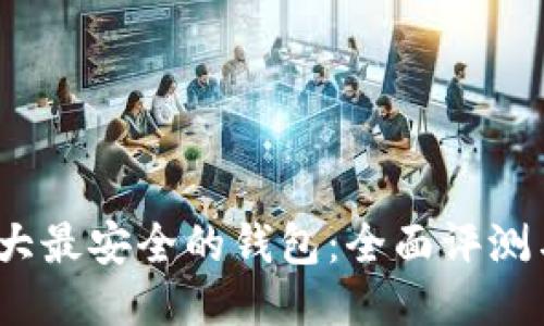 2023年十大最安全的钱包：全面评测与用户参考