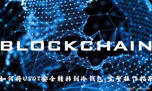如何将USDT安全转移到冷钱包：完整操作指南