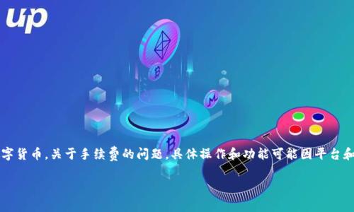 目前，t钱包（如在某些币种和平台上所称的T钱包）通常用于存储和转账数字货币。关于手续费的问题，具体操作和功能可能因平台和钱包的不同而有所差异。以下是关于t钱包手续费的一些常见问题和理解。

### 深入解析t钱包的手续费: 如何购买与管理数字资产