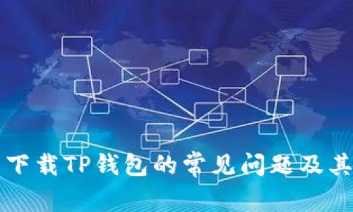 解决无法下载TP钱包的常见问题及其原因分析