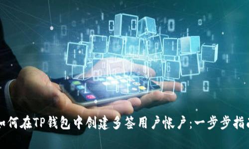 如何在TP钱包中创建多签用户帐户：一步步指南