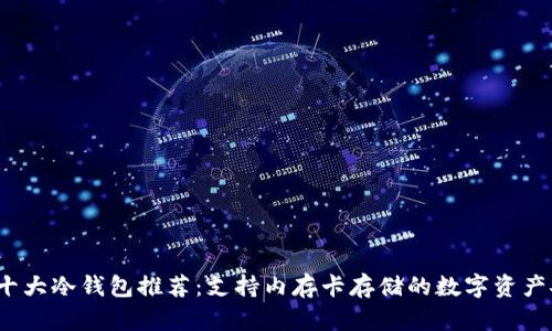 2023年十大冷钱包推荐：支持内存卡存储的数字资产安全方案