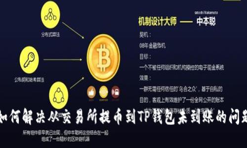如何解决从交易所提币到TP钱包未到账的问题