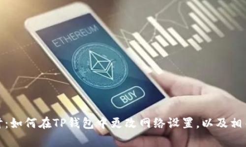: 深入探讨：如何在TP钱包中更改网络设置，以及相关注意事项