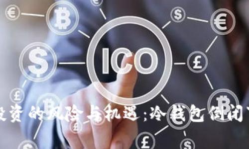 冷钱包投资的风险与机遇：冷钱包倒闭事件解析