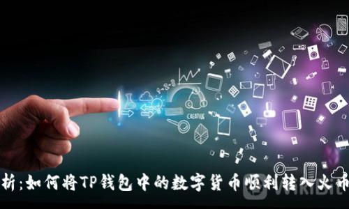 :
全面解析：如何将TP钱包中的数字货币顺利转入火币交易所