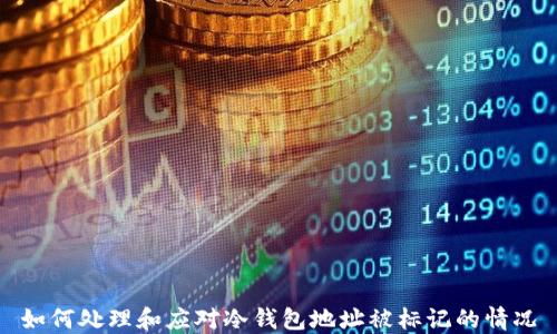 
如何处理和应对冷钱包地址被标记的情况
