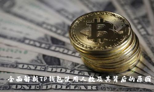  全面解析TP钱包使用人数及其背后的原因