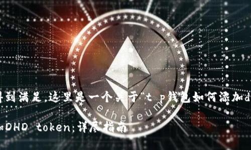 为了确保您的需求得到满足，这里是一个关于“t p钱包如何添加dhd”的相关内容示例。

如何在TP钱包中添加DHD token：详尽指南