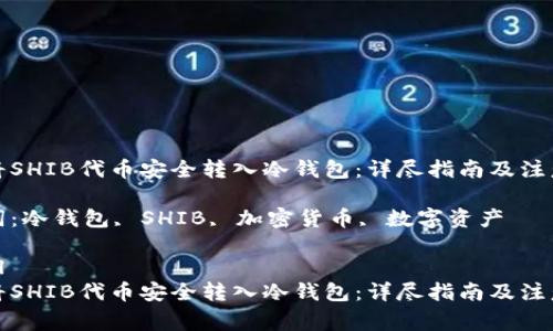 如何将SHIB代币安全转入冷钱包：详尽指南及注意事项

关键词：冷钱包, SHIB, 加密货币, 数字资产

```xml
如何将SHIB代币安全转入冷钱包：详尽指南及注意事项