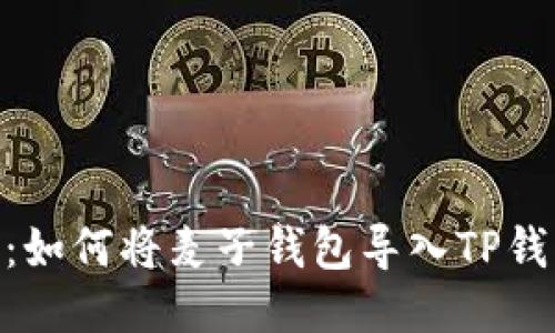 : 全面指南：如何将麦子钱包导入TP钱包一步到位