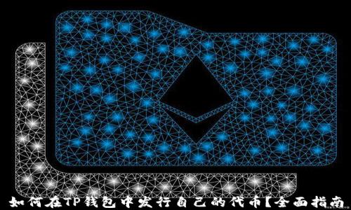 
如何在TP钱包中发行自己的代币？全面指南