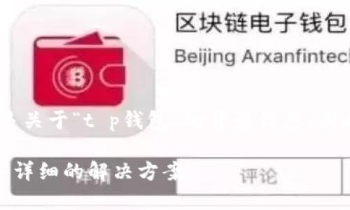 提示：为了给你提供更加准确的信息，请提供更多关于“t p钱包”的背景信息。同时请确认你希望我在内容中探讨的主题和方向。

在你提供必要的信息后，我将尽力为你创建一个详细的解决方案。