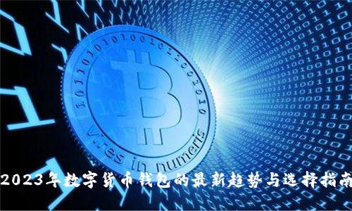 2023年数字货币钱包的最新趋势与选择指南