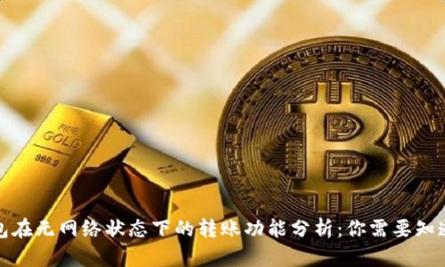 : tp钱包在无网络状态下的转账功能分析：你需要知道的真相