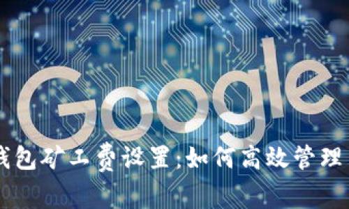 详解TP钱包矿工费设置：如何高效管理交易费用