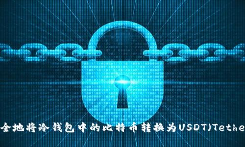 如何安全地将冷钱包中的比特币转换为USDT（Tether）详解