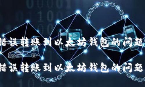 如何解决TP钱包错误转账到以太坊钱包的问题？详解及应对措施

如何解决TP钱包错误转账到以太坊钱包的问题？详解及应对措施