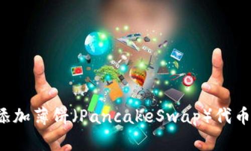 最新版本TP钱包如何添加薄饼（PancakeSwap）代币：详细指南与操作步骤