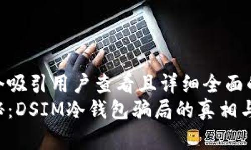 思考一个吸引用户查看且详细全面的优秀  
深度揭秘：DSIM冷钱包骗局的真相与防范