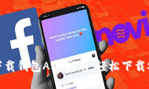 : 最新最全的下载钱包APP指南：轻松下载安装与使用技巧