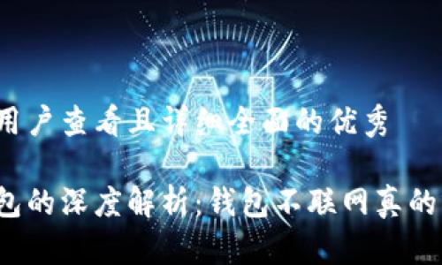 思考一个吸引用户查看且详细全面的优秀

冷钱包与热钱包的深度解析：钱包不联网真的就是冷钱包吗？